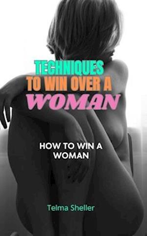 Techniques to win over a woman