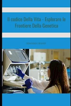 Il Codice Della Vita - Esplorare le Frontiere Della Genetica