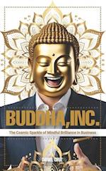 Buddha, Inc. : The Cosmic Sparkle of Mindful Brilliance in Business 
