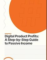 Passive Income Ideas - Digital Product Profits A Step-by-Step Guide to Passive Income