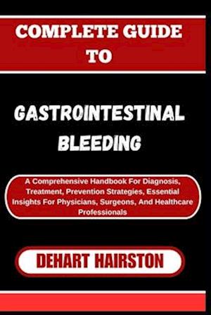 Complete Guide to Gastrointestinal Bleeding