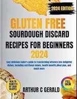 Gluten Free Sourdough Discard Recipes for Beginners 2024 Edition (with Full Color)