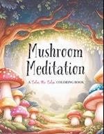 Mushroom Meditation A "Color Me Calm" Series Coloring Book for Adults and Kids of All Ages!