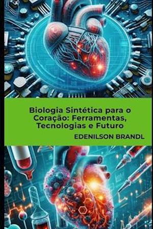 Biologia Sintética para o Coração Ferramentas, Tecnologias e Futuro