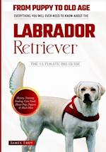 The Labrador Retriever Ultimate Book - From Puppy To Old Age And Everything In Between