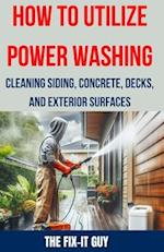 How to Utilize Power Washing - Cleaning Siding, Concrete, Decks, and Exterior Surfaces