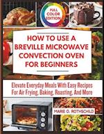 How to Use a Breville Microwave Convection Oven for Beginners