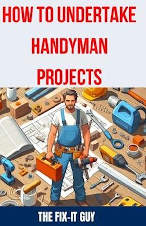 How to Undertake Handyman Projects