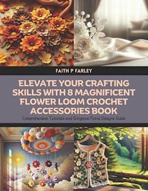 Elevate Your Crafting Skills with 8 Magnificent Flower Loom Crochet Accessories Book