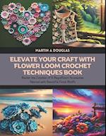 Elevate Your Craft with Flower Loom Crochet Techniques Book