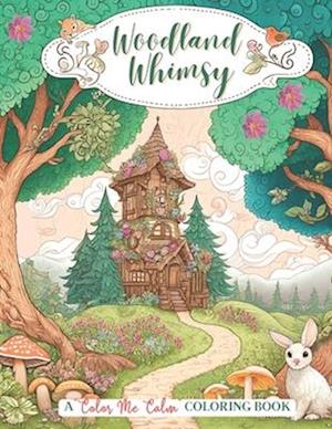 Woodland Whimsy A "Color Me Calm Series" Coloring Book