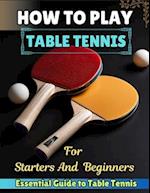 How to Play Table Tennis for Starters and Beginners