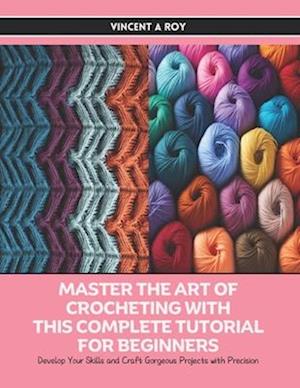 Master the Art of Crocheting with this Complete Tutorial for Beginners