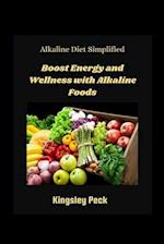 Alkaline Diet Simplified; Boosting Energy And Wellness With Allkaline Foods