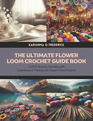 The Ultimate Flower Loom Crochet Guide Book