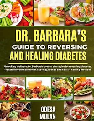 Dr. Barbara's Guide to Reversing and Healing Diabetes