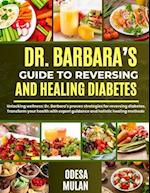 Dr. Barbara's Guide to Reversing and Healing Diabetes