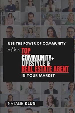 Use the Power of Community and be a TOP Community+ Lifestyle & Real Estate Agent in your Market