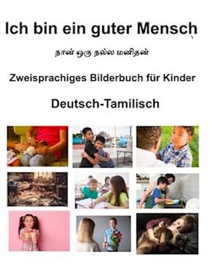 Deutsch-Tamilisch Ich bin ein guter Mensch Zweisprachiges Bilderbuch für Kinder