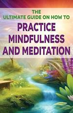 The Ultimate Guide on How To Practice Mindfulness and Meditation