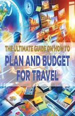 The Ultimate Guide on How To Plan and Budget for Travel