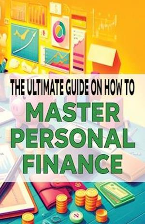 The Ultimate Guide on How To Master Personal Finance