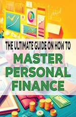 The Ultimate Guide on How To Master Personal Finance