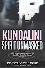 Kundalini Spirit Unmasked: How to Identify and Overcome the Kundalini Spirit. The Spirit of Deception. 