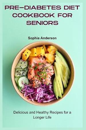 Pre-Diabetes Diet Cookbook for Seniors