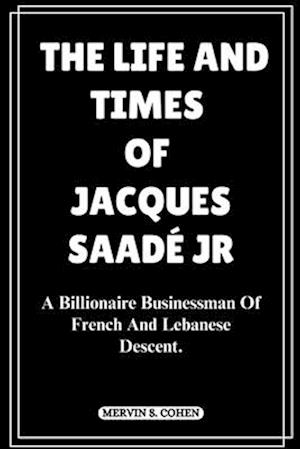 The Life and Times of Jacques Saadé Jr