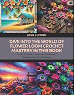 Dive into the World of Flower Loom Crochet Mastery in this Book