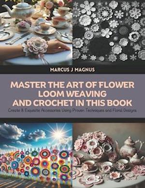 Master the Art of Flower Loom Weaving and Crochet in this Book