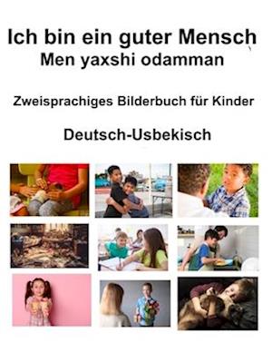 Deutsch-Usbekisch Ich bin ein guter Mensch / Men yaxshi odamman Zweisprachiges Bilderbuch für Kinder