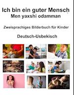 Deutsch-Usbekisch Ich bin ein guter Mensch / Men yaxshi odamman Zweisprachiges Bilderbuch für Kinder