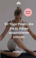 50 Yoga-Posen, die Sie zu Hause ausprobieren können