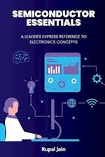 Semiconductor Essentials: A Leader's Express Reference To Electronics Concepts 