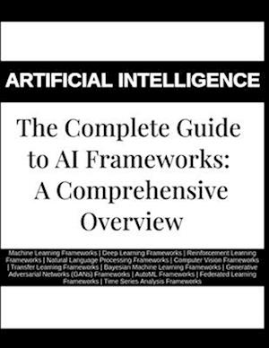 The Complete Guide to AI Frameworks