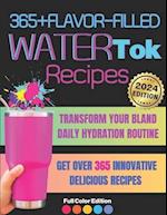 365+ Flavor-Filled Water Tok Recipes for Year-Round Hydration and Optimal Wellness: Transform Your Bland Daily Hydration Routine with Creative, Delici