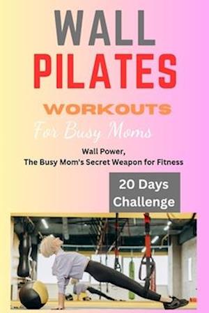 Wall Pilates Workouts for Busy Moms