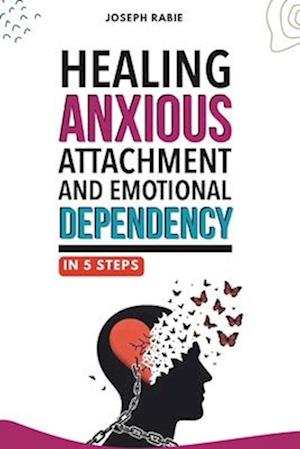 Healing Anxious Attachment and Emotional Dependency