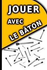 JOUER avec le bâton