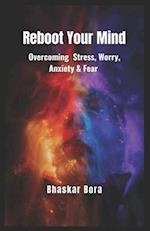 Reboot Your Mind- Overcoming Stress, Worry, Anxiety, and Fear