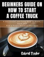 Beginner's Guide on How to start a Coffee Truck