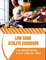 Low Carb Athlete Cookbook : Energized, Endure, Excel with 110+ Meal 