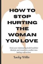 How to stop hurting the woman you love