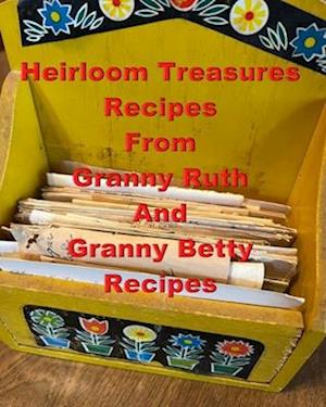 Heirloom Treasures Recipes From Granny Ruth And Granny Betty