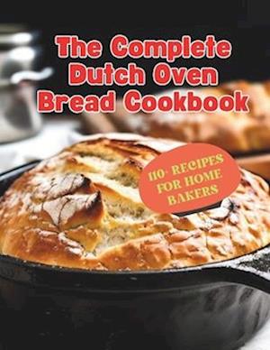 The Complete Dutch Oven Bread Cookbook