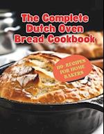 The Complete Dutch Oven Bread Cookbook: 110+ Recipes for Home Bakers 