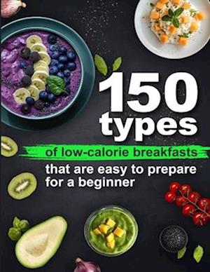 150 types of low-calorie breakfasts that are easy to prepare for a beginner