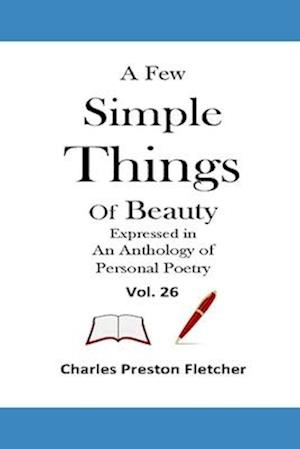 A Few Simple Things of Beauty Expressed in an Anthology of Personal Poetry